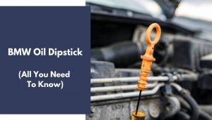 BMW Oil Dipstick (All You Need to Know)