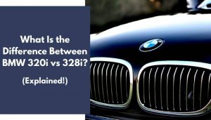 What Is the Difference Between BMW 320i vs 328i? (Explained)