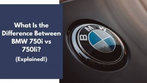 What Is the Difference Between BMW 750i vs 750li? (Explained)