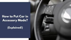 How to Put Car in Accessory Mode? (All You Need to Know)