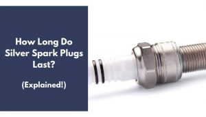 How Long Do Silver Spark Plugs Last? (Explained!)