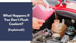 What Happens If You Don't Flush Coolant? (Explained!)