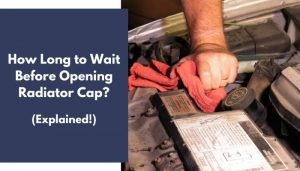 How Long to Wait Before Opening Radiator Cap