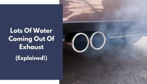 Lots Of Water Coming Out Of Exhaust: Why And What To Do?