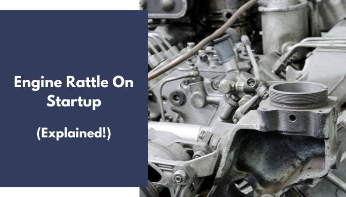 Engine Rattle On Startup All You Need To Know 